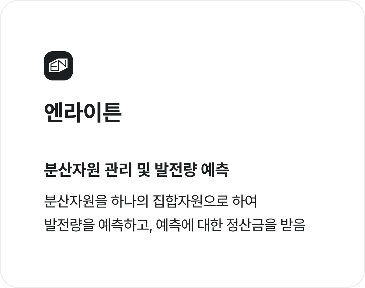 
엔라이튼
분산자원 관리 및 발전량 예측
분산자원을 하나의 집합자원으로 하여
발전량을 예측하고, 예측에 대한 정산금을 받음
