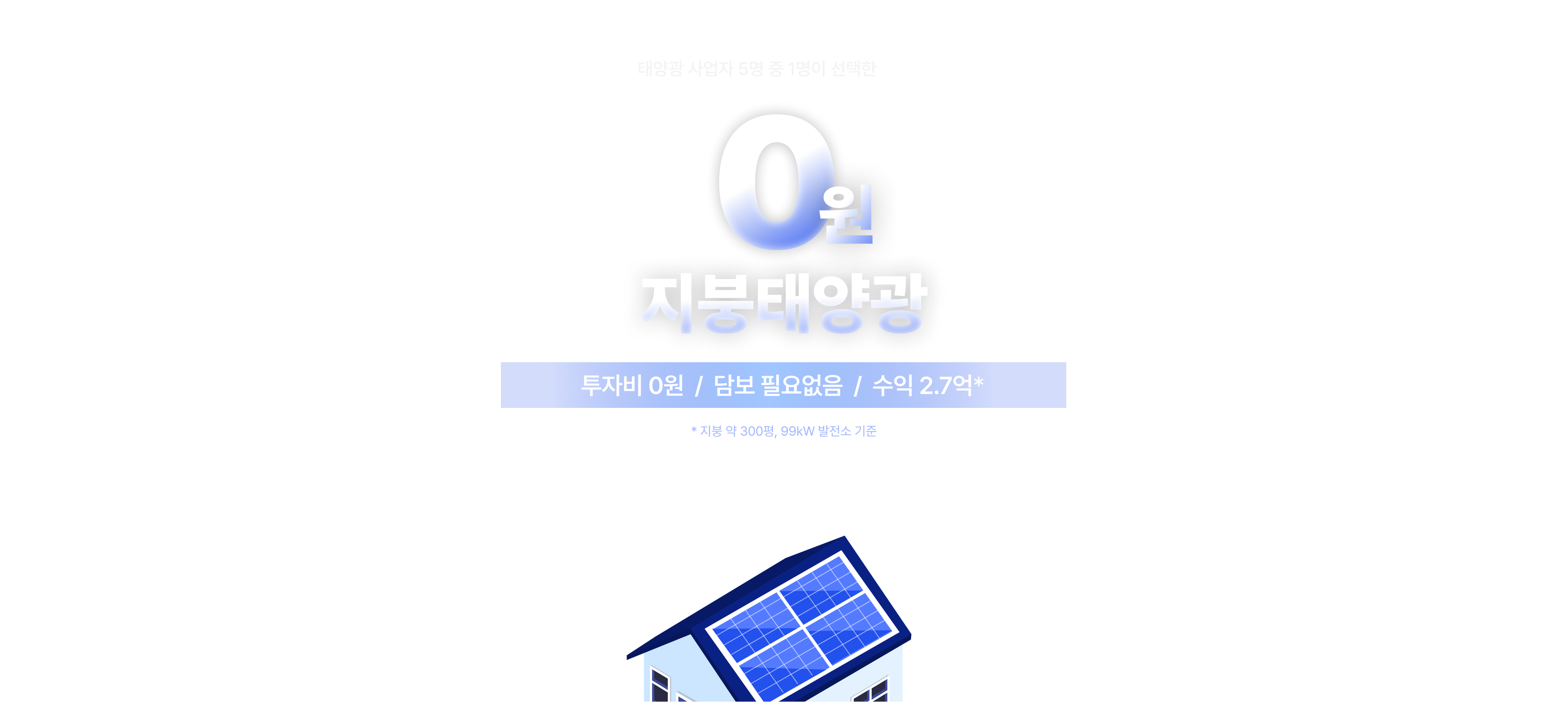 
태양광 사업자 5명 중 1명이 선택한 발전왕

0원 지붕태양광
투자비 0원 / 담보 필요없음 / 수익 2.7억*
* 지붕 약 300평, 99kW 발전소 기준
