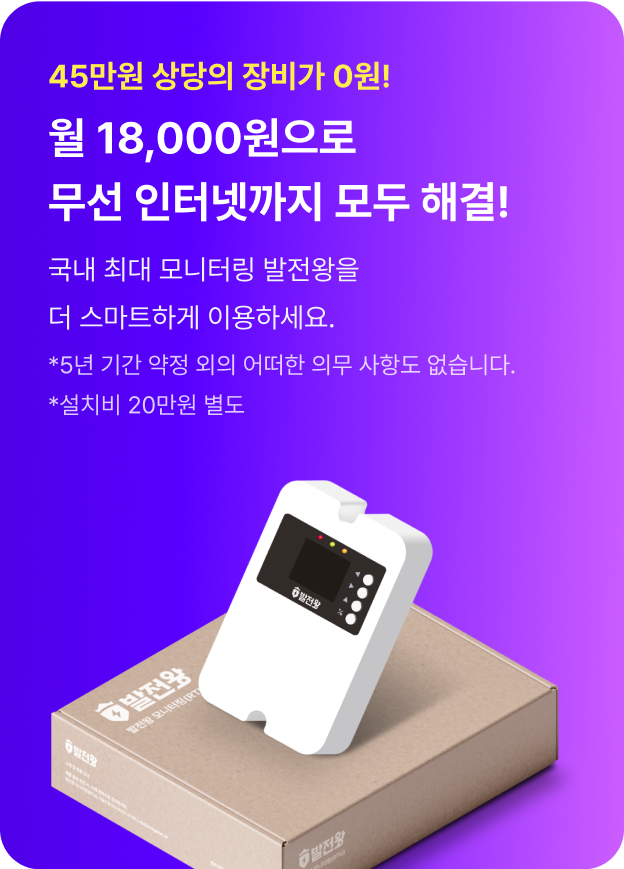 45만원 상당의 장비가 0원!
월 18,000원으로
무선 인터넷까지 모두 해결!

국내 최대 모니터링 발전왕을
더 스마트하게 이용하세요.

* 5년 기간 약정 외의 어떠한 의무 사항도 없습니다.
* 설치비 20만원 별도